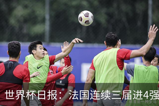 世界杯日报：法国连续三届进4强 英格兰后卫宽萨被禁赛2场
