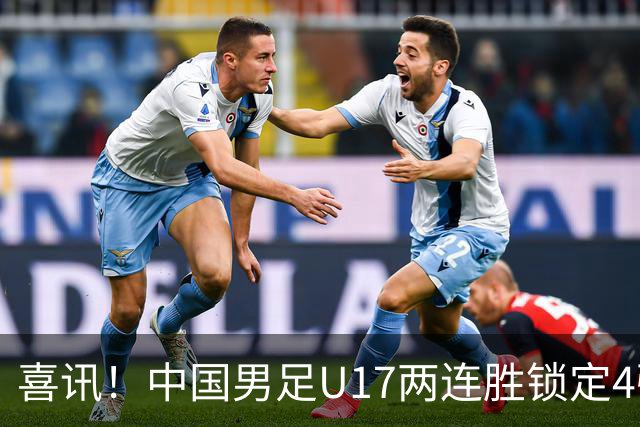 喜讯！中国男足U17两连胜锁定4强：1-0毕尔巴鄂竞技，3-2阿森纳，世界杯可期