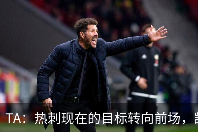 TA：热刺现在的目标转向前场，凯恩、孙兴慜空缺至今仍未能填补